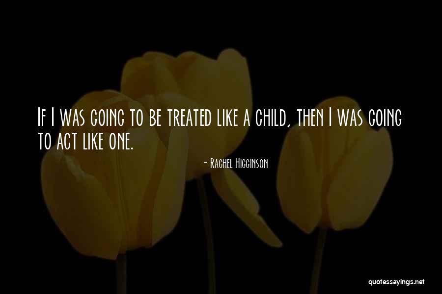 You Act Like A Child Quotes By Rachel Higginson You Act Like A Child Quotes By Rachel Higginson