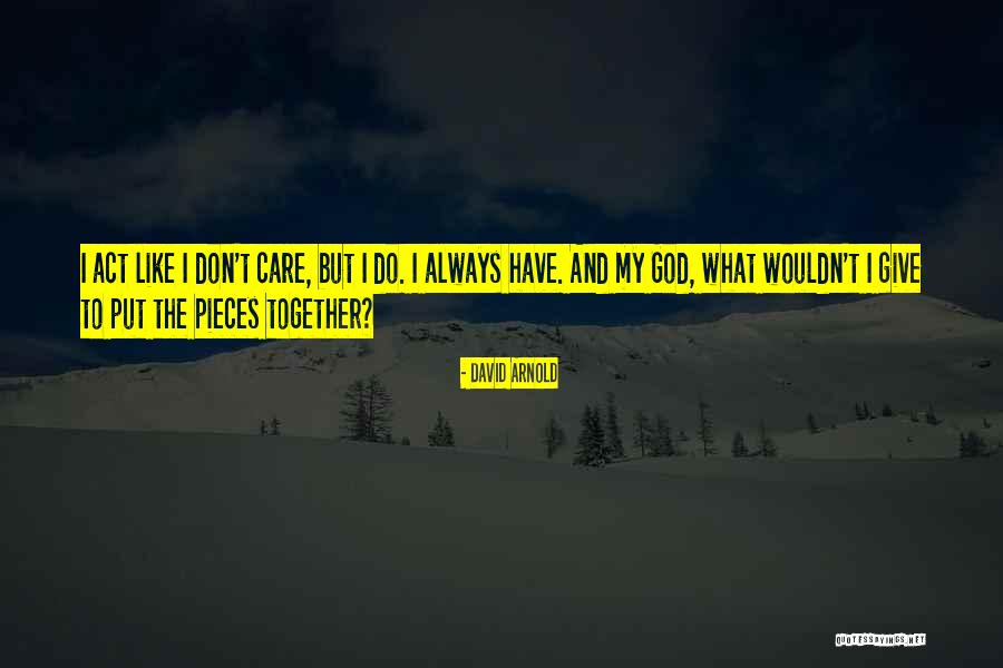 You Act Like I Care Quotes By David Arnold You Act Like I Care Quotes By David Arnold