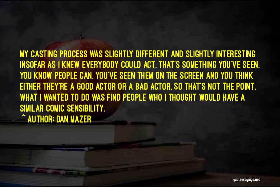 You Act So Different Quotes By Dan Mazer