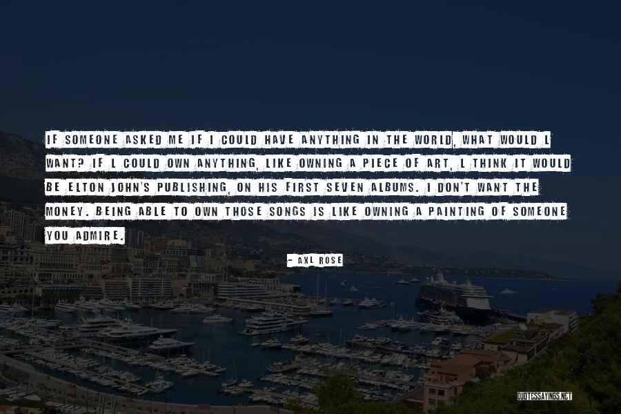 You Admire Me Quotes By Axl Rose You Admire Me Quotes By Axl Rose