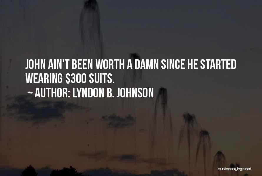 You Ain't Worth It Quotes By Lyndon B. Johnson