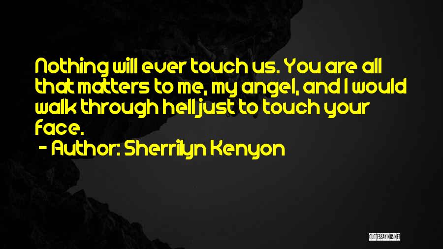 You All That Matters To Me Quotes By Sherrilyn Kenyon