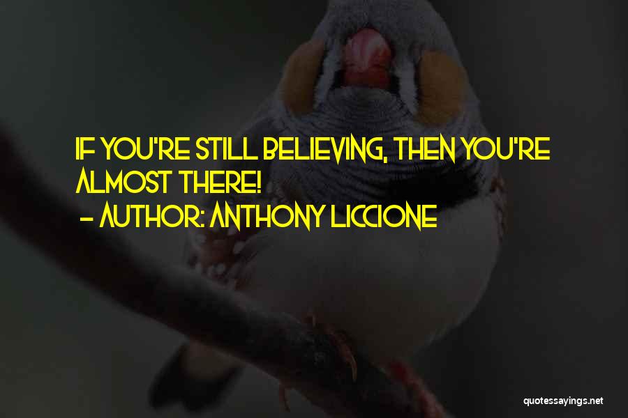 You Almost There Quotes By Anthony Liccione