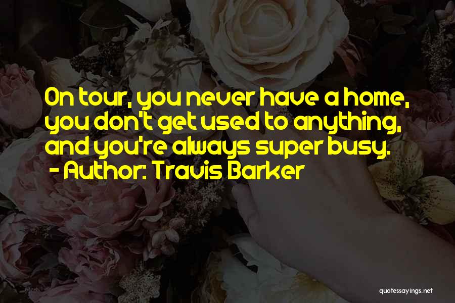 You Always Busy Quotes By Travis Barker