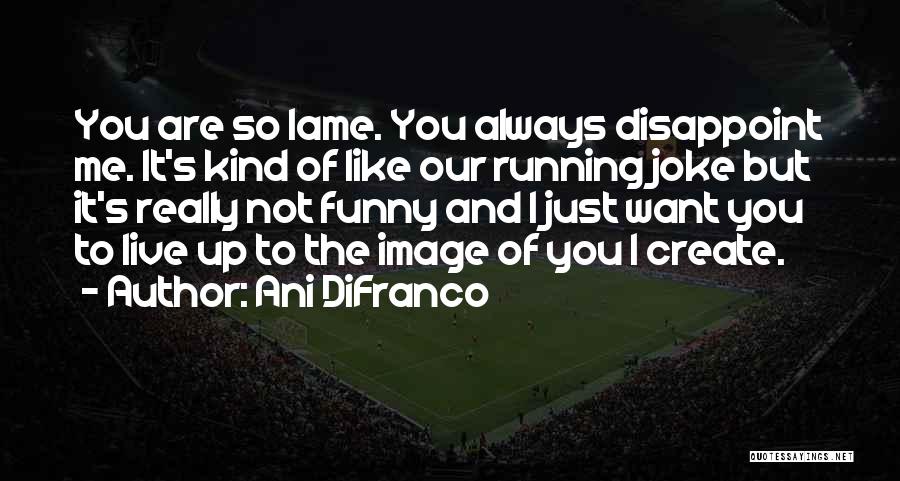 You Always Disappoint Me Quotes By Ani DiFranco