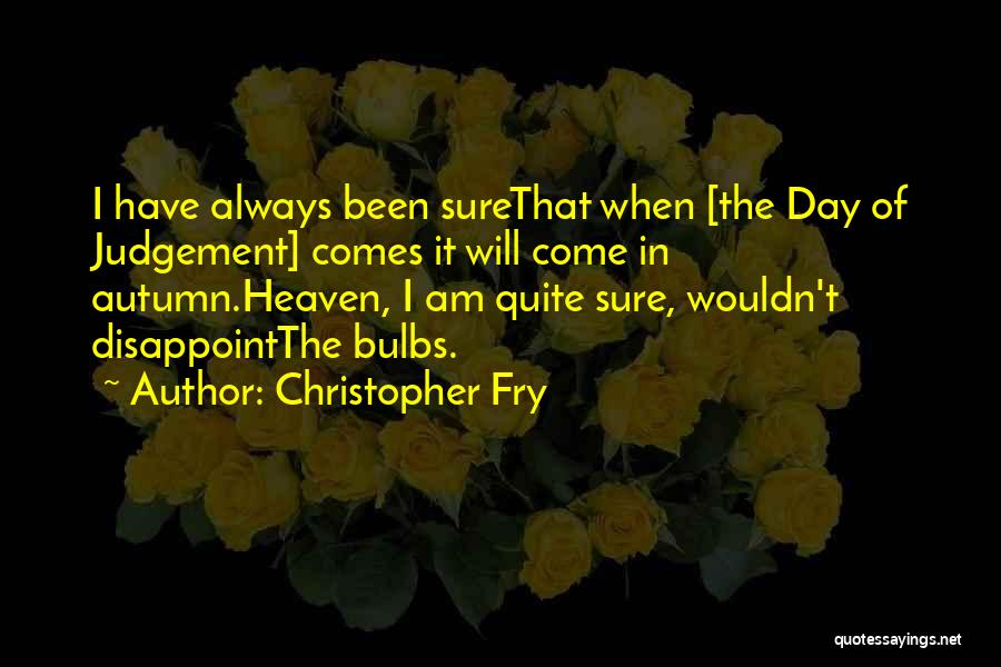 You Always Disappoint Me Quotes By Christopher Fry