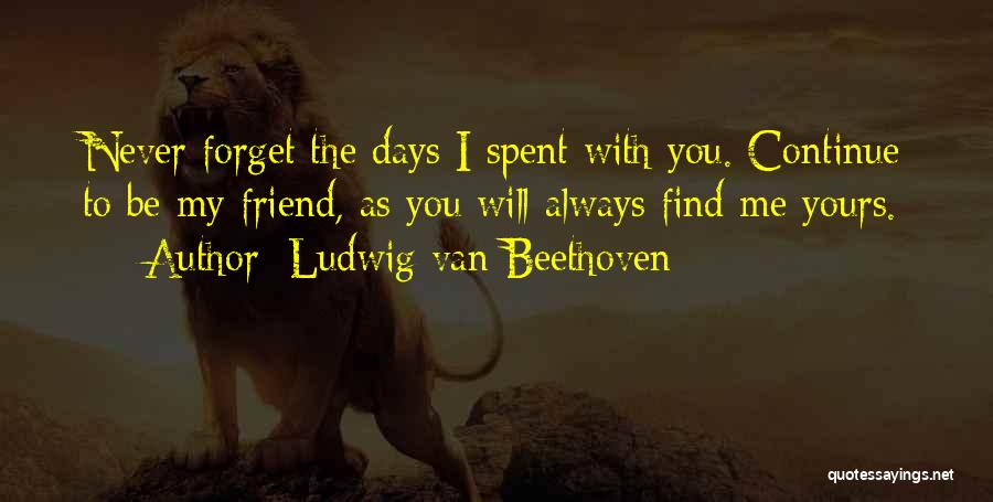 You Always Forget Me Quotes By Ludwig Van Beethoven