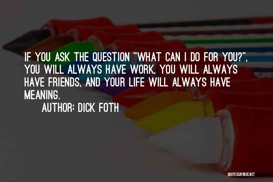 You Always Have Your Friends Quotes By Dick Foth
