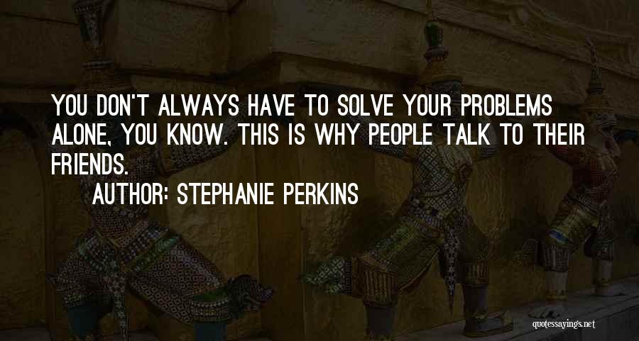 You Always Have Your Friends Quotes By Stephanie Perkins