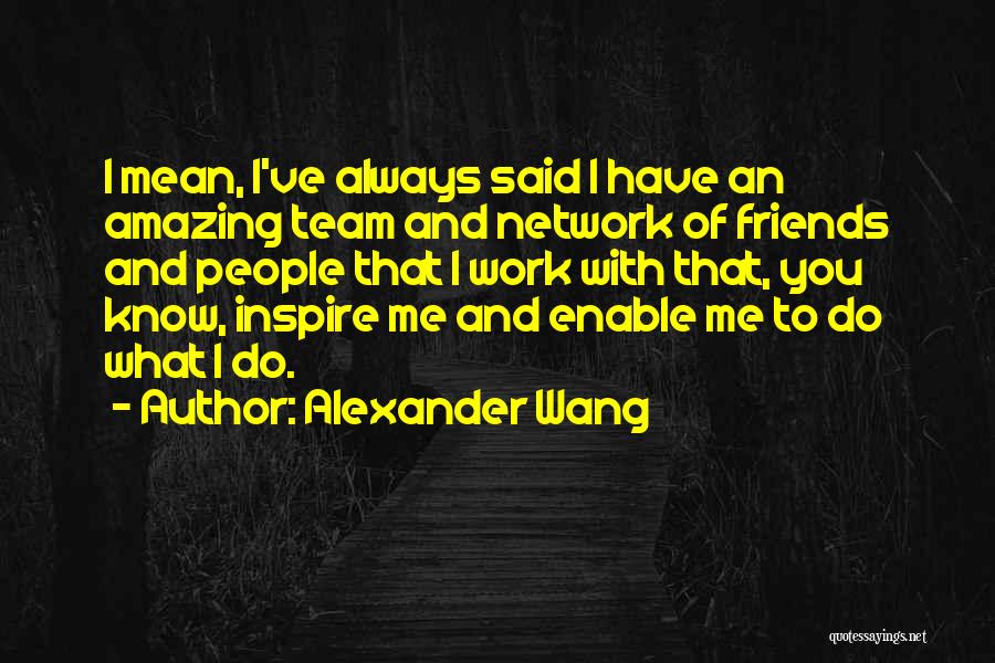 You Always Inspire Me Quotes By Alexander Wang