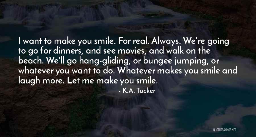 You Always Make Me Smile Quotes By K.A. Tucker You Always Make Me Smile Quotes By K.A. Tucker