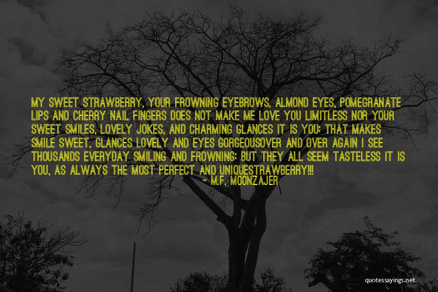 You Always Make Me Smile Quotes By M.F. Moonzajer You Always Make Me Smile Quotes By M.F. Moonzajer