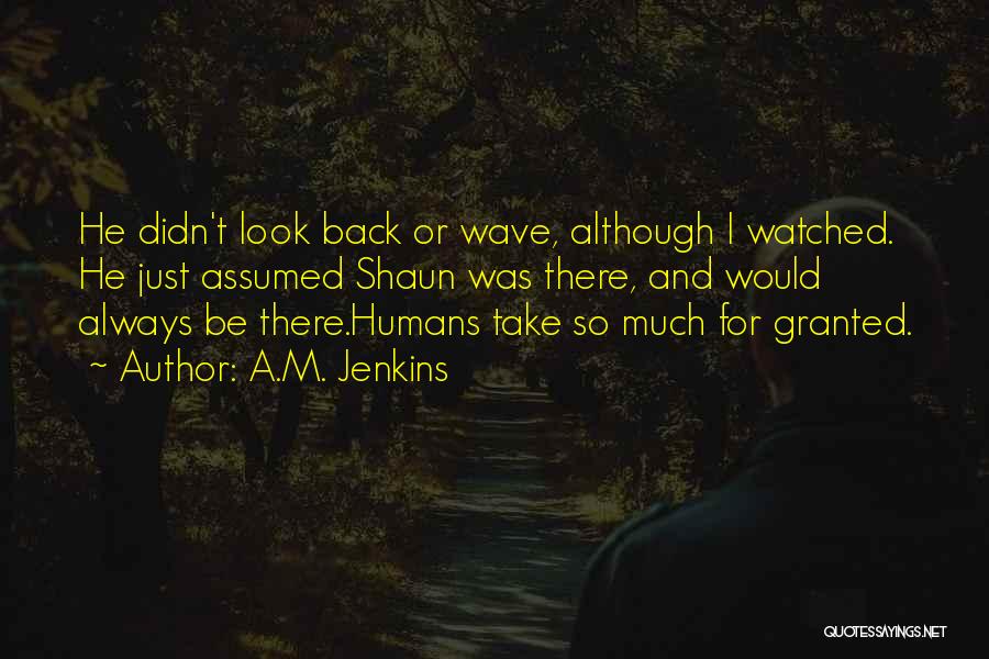 You Always Take Me For Granted Quotes By A.M. Jenkins