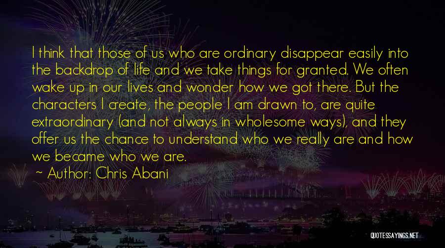 You Always Take Me For Granted Quotes By Chris Abani