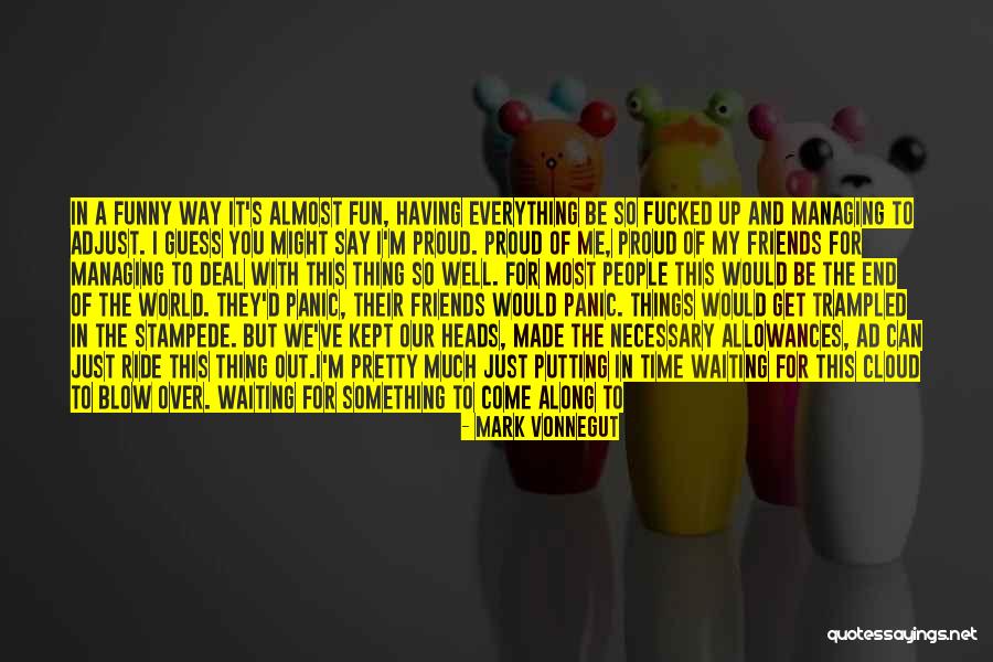 You And Me Friends Forever Quotes By Mark Vonnegut You And Me Friends Forever Quotes By Mark Vonnegut