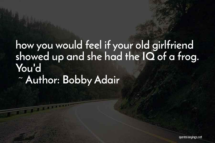 You And Your Girlfriend Quotes By Bobby Adair