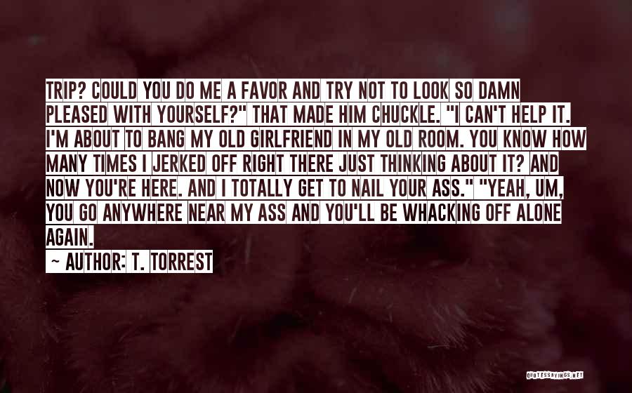 You And Your Girlfriend Quotes By T. Torrest