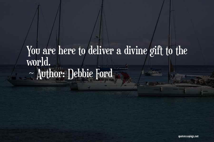 You Are A Gift To The World Quotes By Debbie Ford