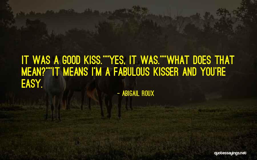 You Are A Good Kisser Quotes By Abigail Roux You Are A Good Kisser Quotes By Abigail Roux