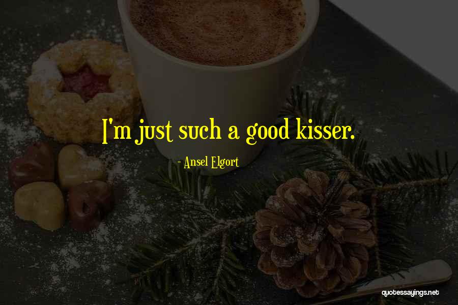 You Are A Good Kisser Quotes By Ansel Elgort You Are A Good Kisser Quotes By Ansel Elgort