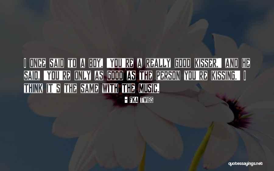 You Are A Good Kisser Quotes By FKA Twigs You Are A Good Kisser Quotes By FKA Twigs