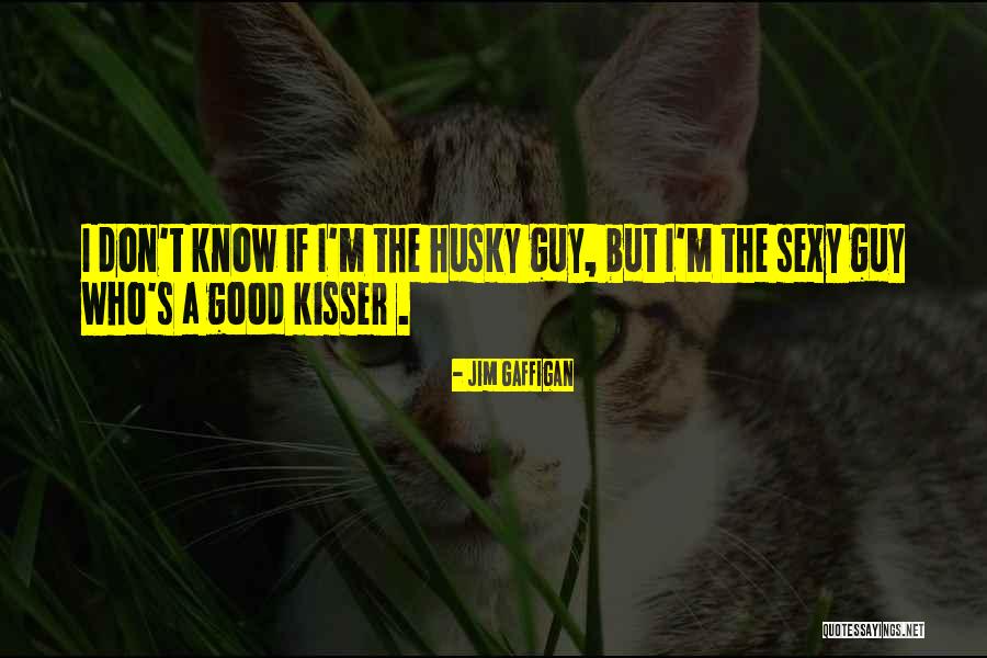 You Are A Good Kisser Quotes By Jim Gaffigan You Are A Good Kisser Quotes By Jim Gaffigan