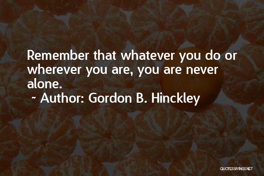 You Are Alone Quotes By Gordon B. Hinckley