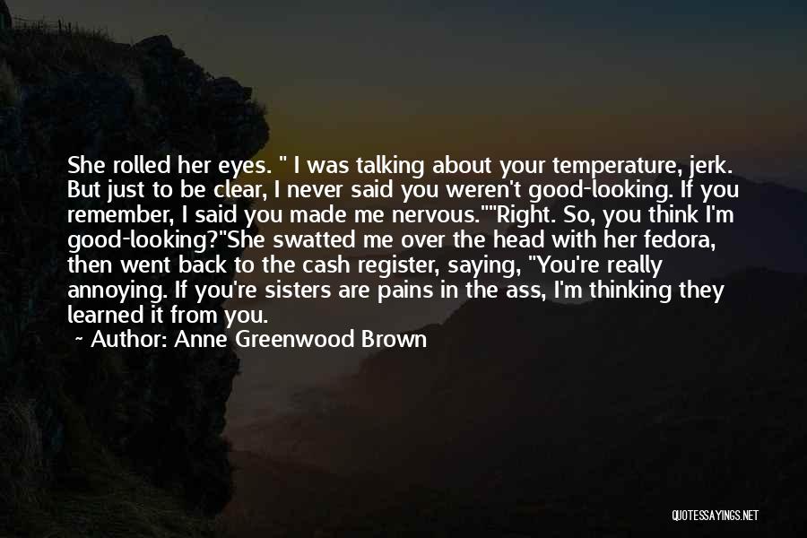 You Are Annoying Me Quotes By Anne Greenwood Brown