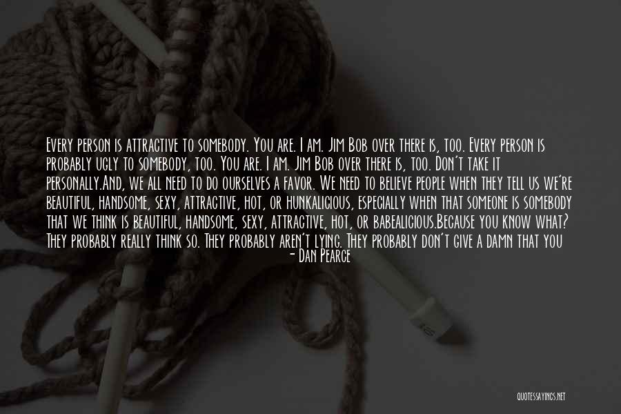 You Are Attractive Quotes By Dan Pearce You Are Attractive Quotes By Dan Pearce