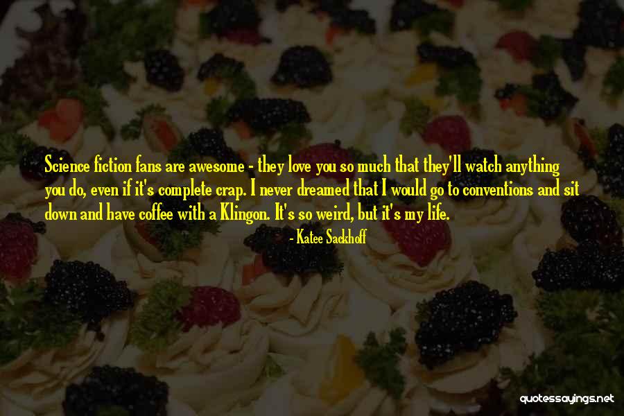 You Are Awesome Love Quotes By Katee Sackhoff You Are Awesome Love Quotes By Katee Sackhoff