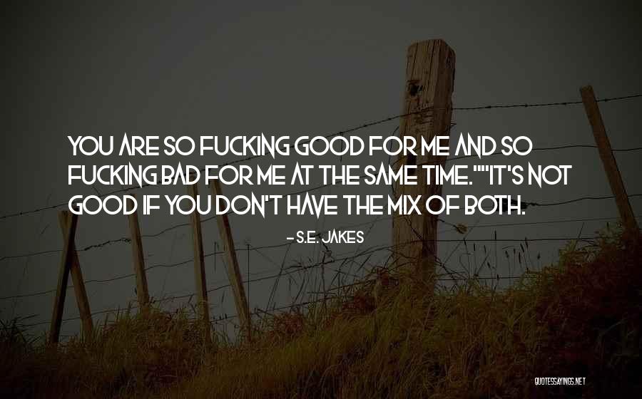 You Are Bad For Me Quotes By S.E. Jakes You Are Bad For Me Quotes By S.E. Jakes