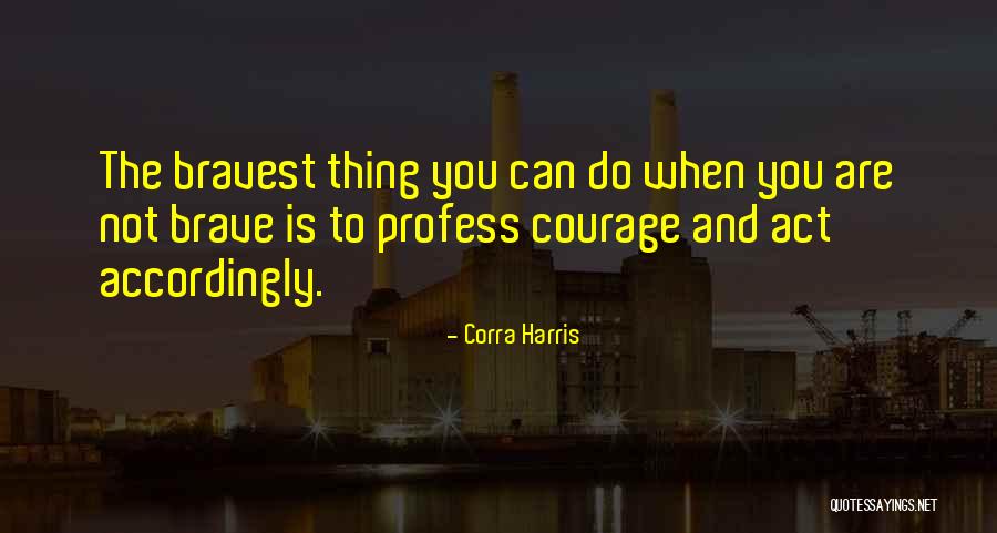 You Are Brave Quotes By Corra Harris You Are Brave Quotes By Corra Harris