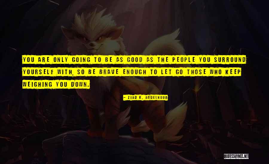 You Are Brave Quotes By Ziad K. Abdelnour You Are Brave Quotes By Ziad K. Abdelnour