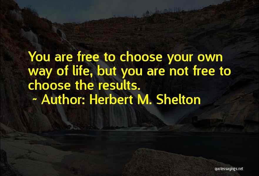 You Are Free To Choose Quotes By Herbert M. Shelton