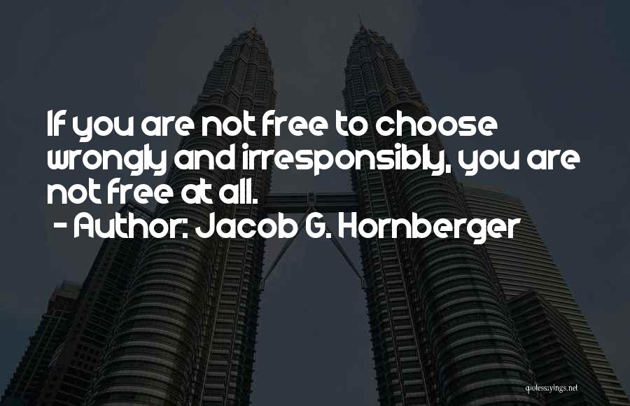 You Are Free To Choose Quotes By Jacob G. Hornberger