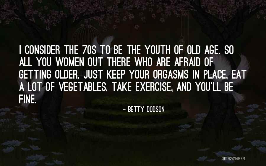 You Are Getting Old Quotes By Betty Dodson