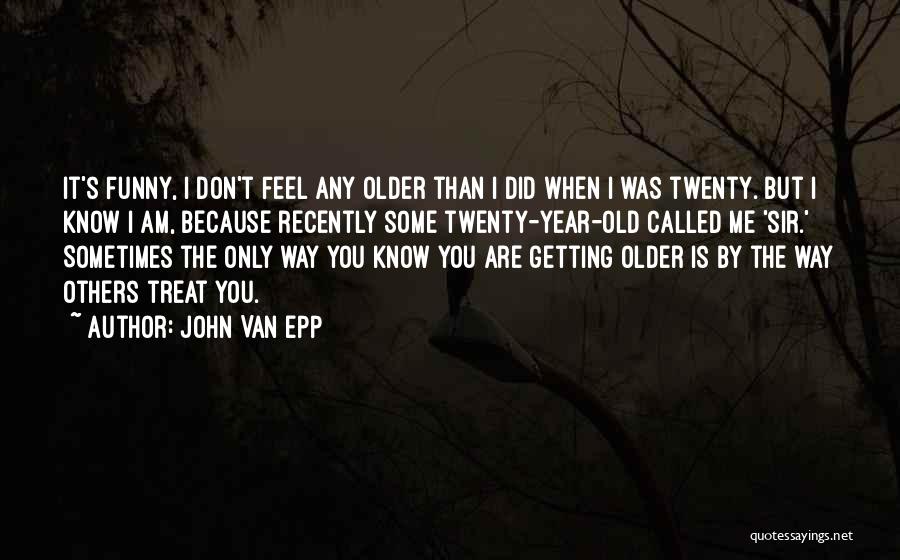 You Are Getting Old Quotes By John Van Epp