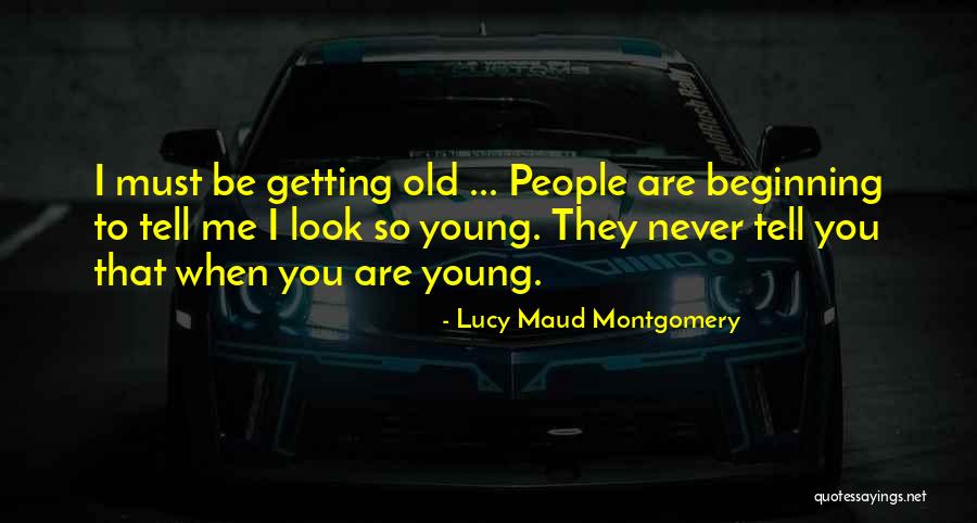 You Are Getting Old Quotes By Lucy Maud Montgomery You Are Getting Old Quotes By Lucy Maud Montgomery