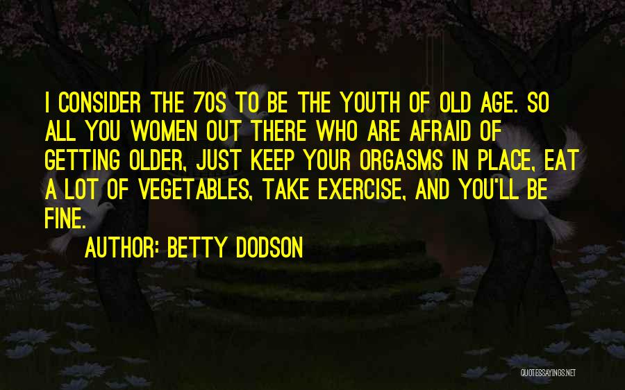 You Are Getting Older Quotes By Betty Dodson