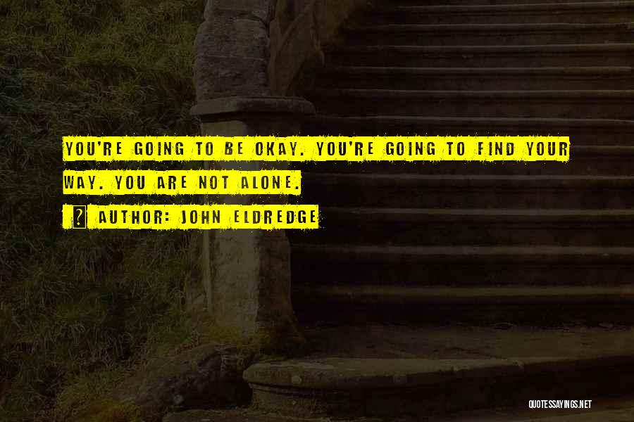 You Are Going To Be Okay Quotes By John Eldredge