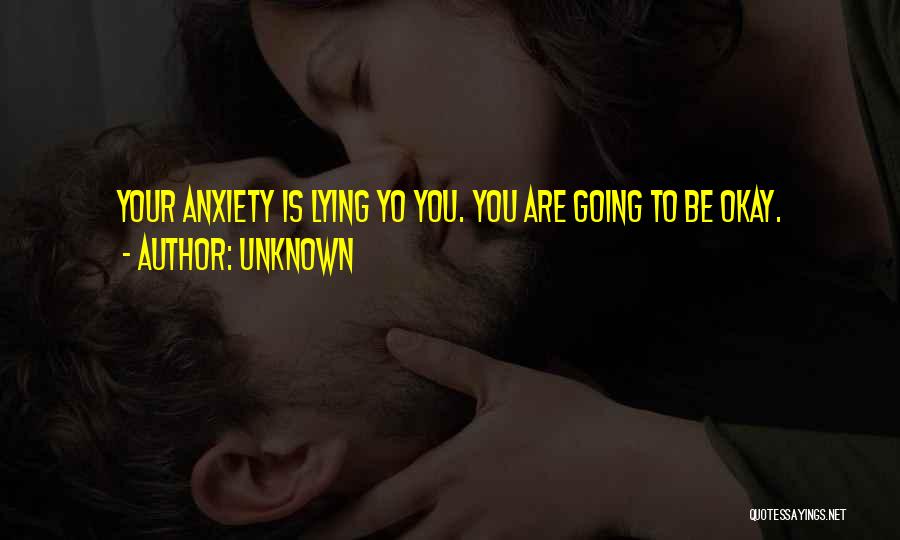 You Are Going To Be Okay Quotes By Unknown