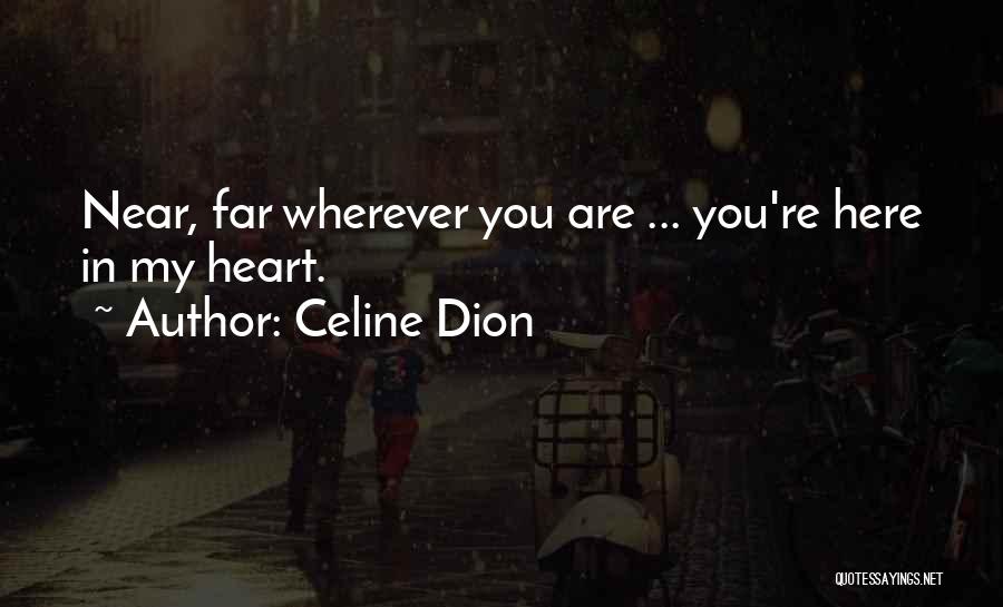 You Are Here In My Heart Quotes By Celine Dion