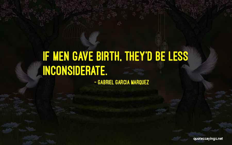 You Are Inconsiderate Quotes By Gabriel Garcia Marquez