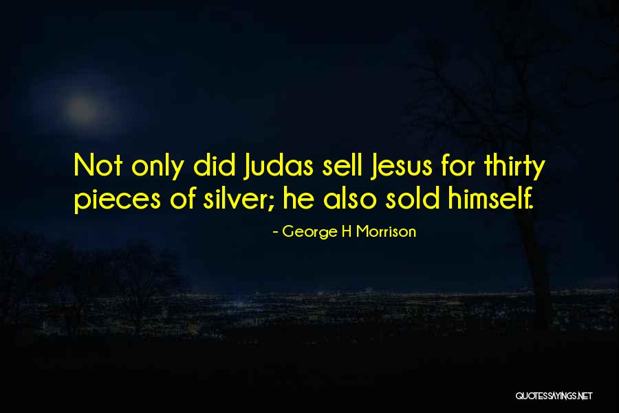 You Are Judas Quotes By George H Morrison You Are Judas Quotes By George H Morrison