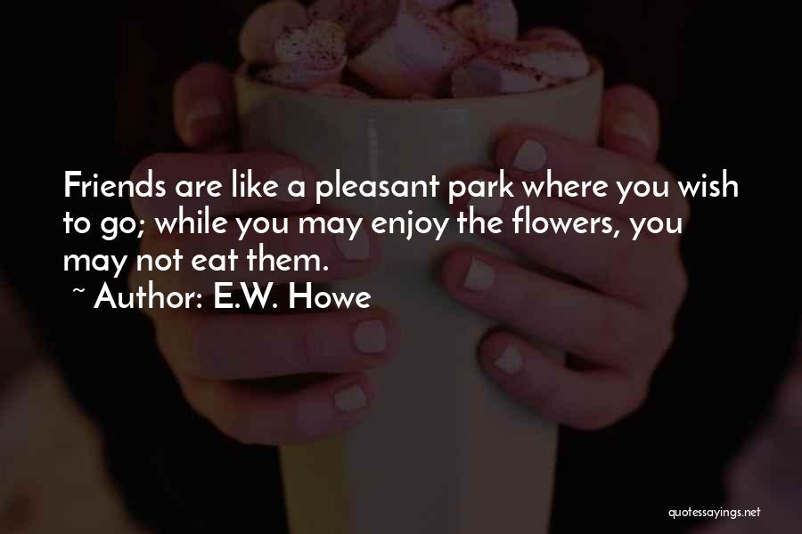 You Are Like A Flower Quotes By E.W. Howe