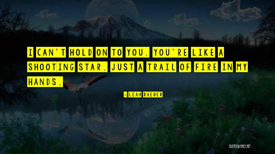 You Are Like A Shooting Star Quotes By Leah Raeder You Are Like A Shooting Star Quotes By Leah Raeder