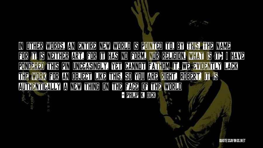 You Are Like Art Quotes By Philip K. Dick You Are Like Art Quotes By Philip K. Dick