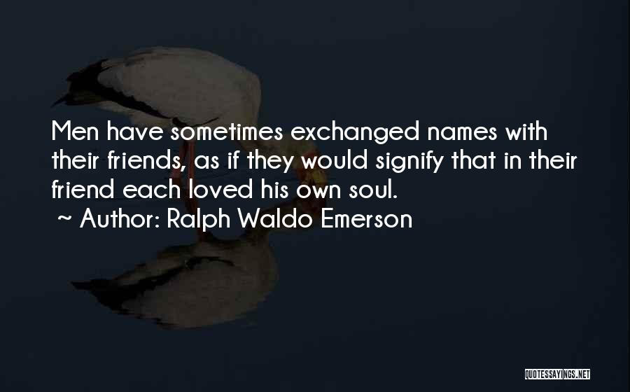 You Are Loved Friend Quotes By Ralph Waldo Emerson