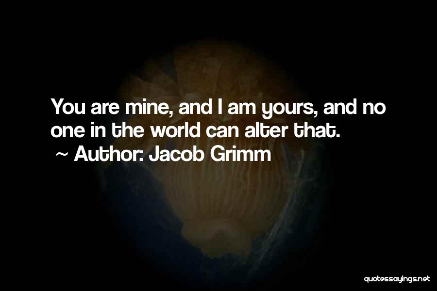 You Are Mine And I Am Yours Quotes By Jacob Grimm