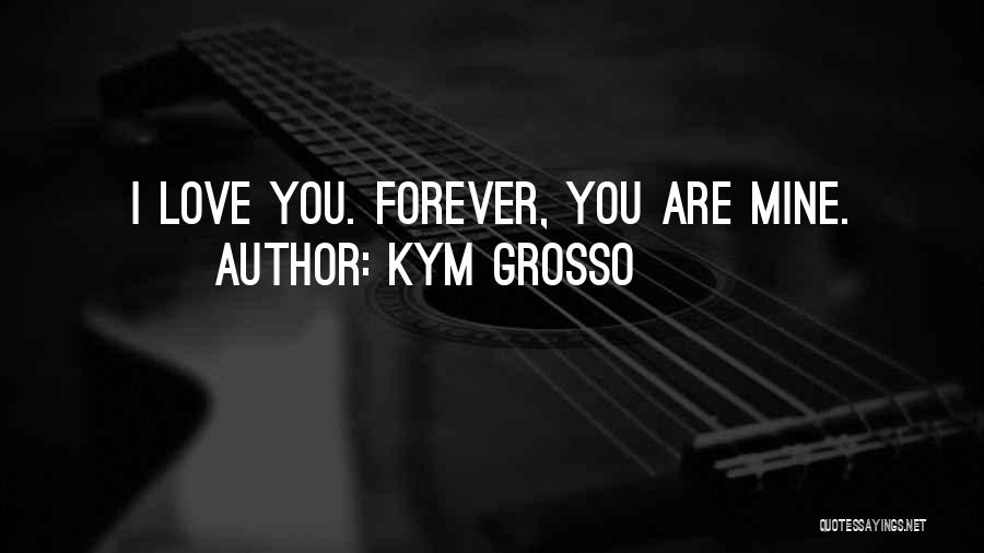 You Are Mine Forever Love Quotes By Kym Grosso